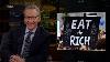 New Rule Eat The Rich Real Time With Bill Maher Hbo